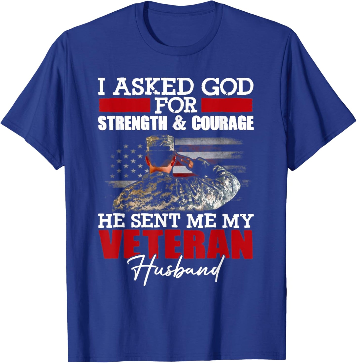 I Asked God For Strength And Courage He Sent Me My Veteran T-Shirt - T-Shirt | Royal