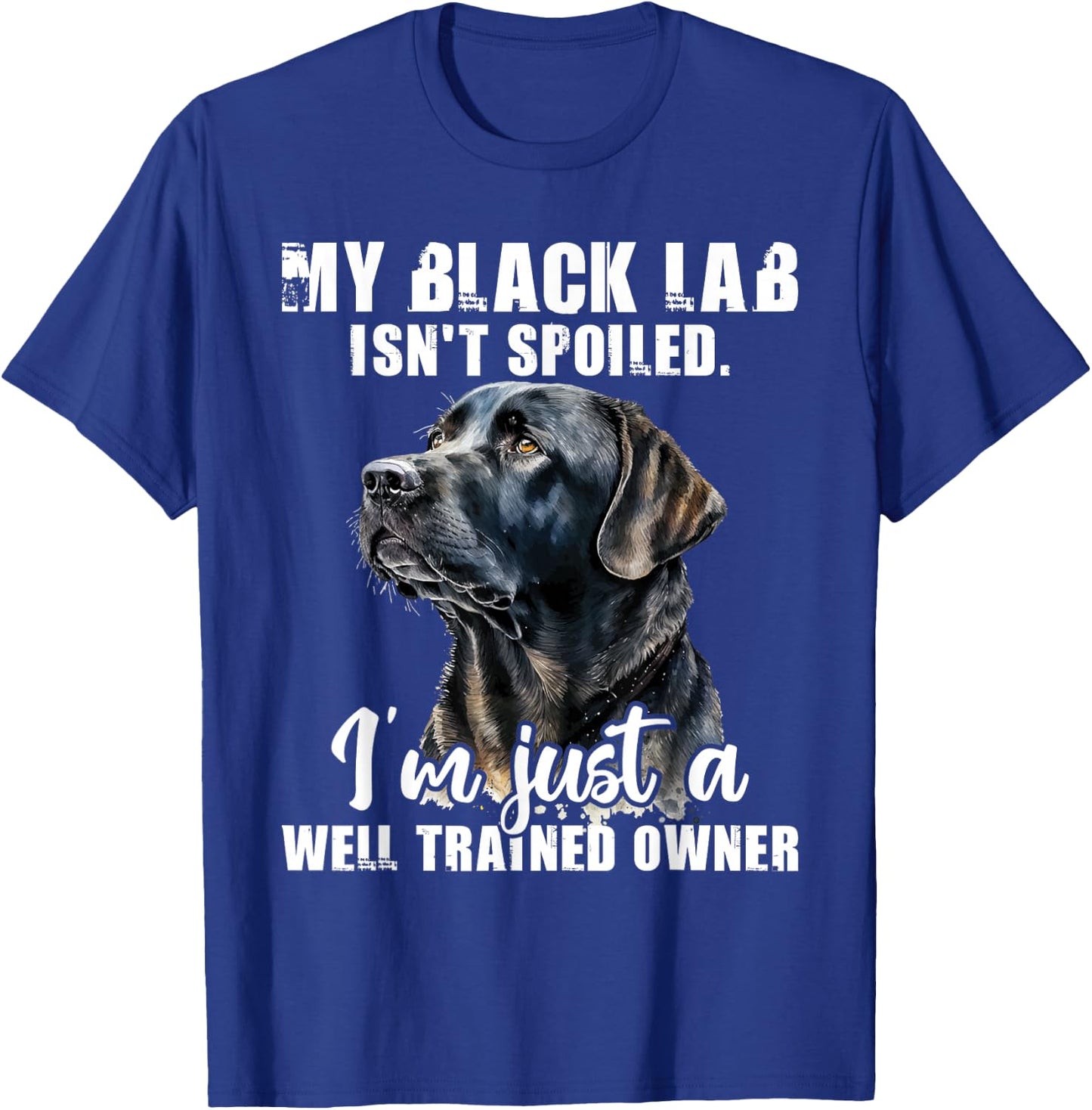 My Black Lab Isn't Spoiled - Labrador Lover Dog Owner T-Shirt - T-Shirt | Royal