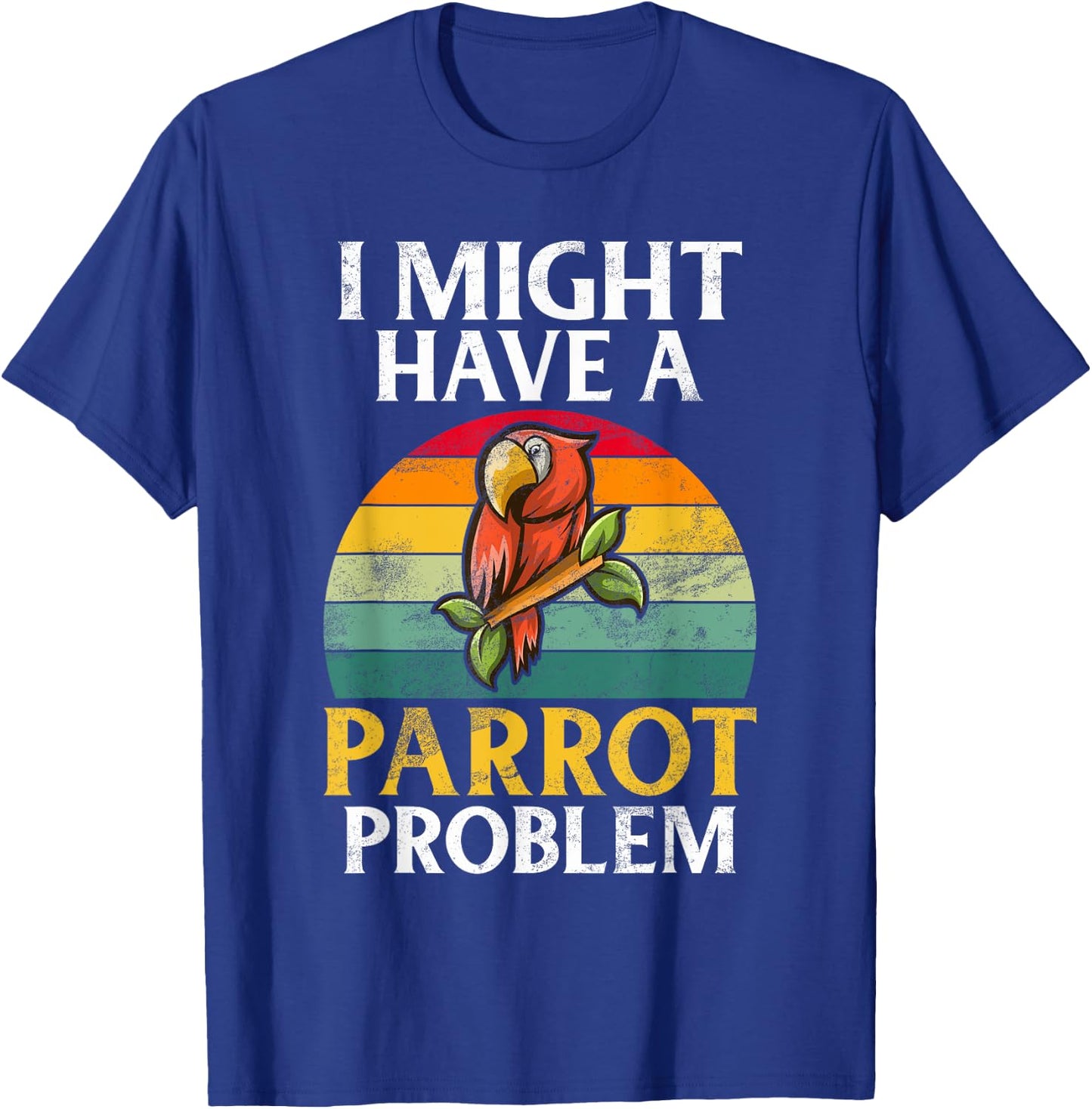 I might have a Parrot Problem Parrot T-Shirt - T-Shirt | Royal