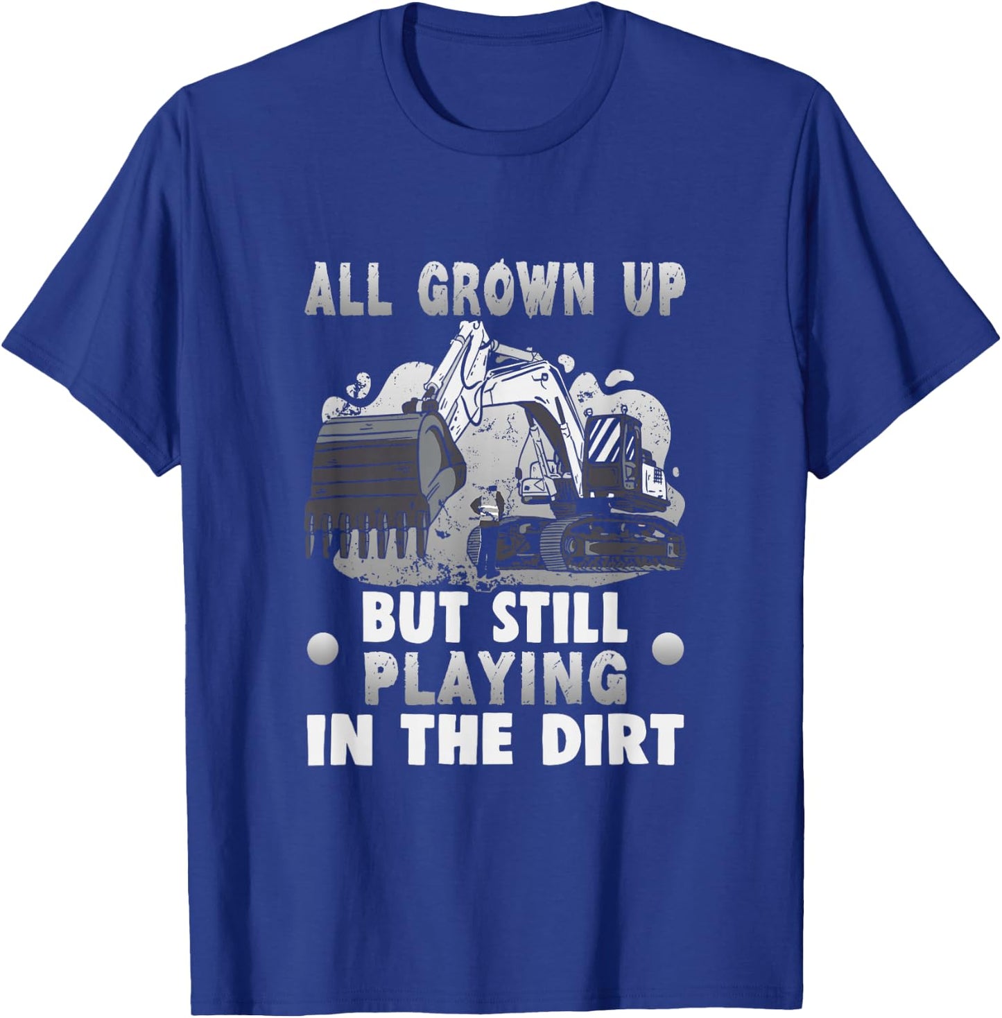 All grown up but still playing in the dirt Excavator T-Shirt - T-Shirt | Royal