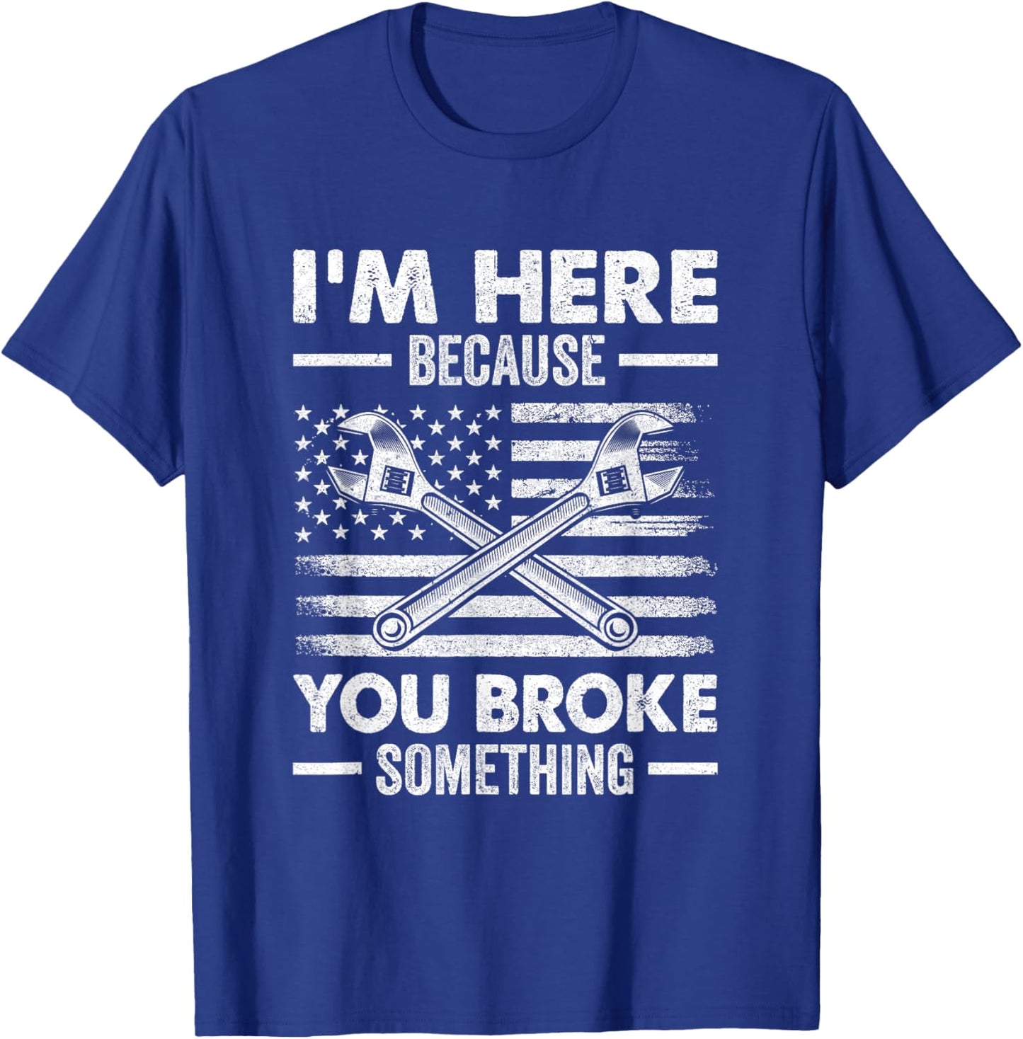 I'm Here Because You Broke Something Us Flag Funny Mechanic T-Shirt - T-Shirt | Royal