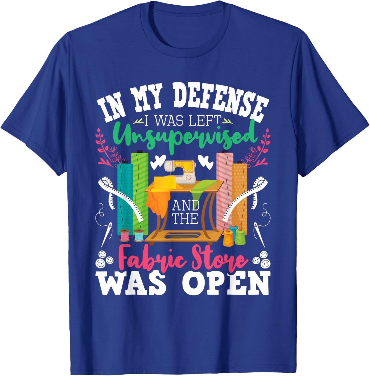 Unsupervised and The Fabric Store was Open - Sewing Quilting T-Shirt - T-Shirt | Royal