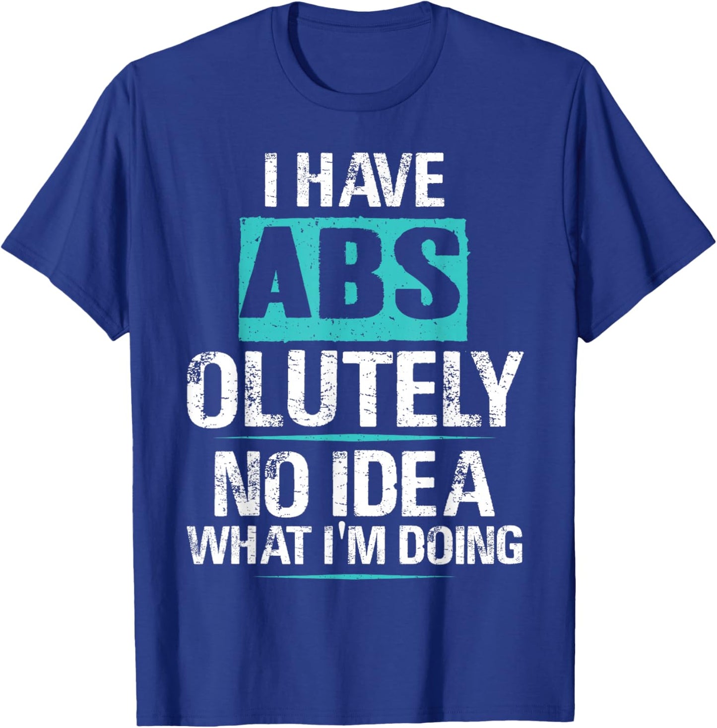 I Have Abs-olutely No Idea What I'm Doing Funny Gym Fitness T-Shirt - T-Shirt | Royal