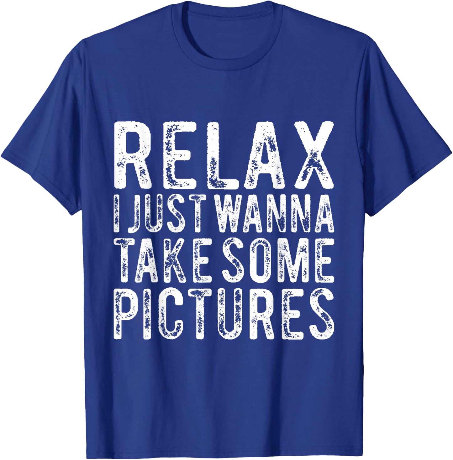 Relax I Just Wanna Take Some Pictures Funny T-Shirt - T-Shirt | Royal
