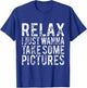 Relax I Just Wanna Take Some Pictures Funny T-Shirt - T-Shirt | Royal