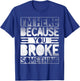I'm Here Because You Broke Something Funny Mechanic Handyman T-Shirt - T-Shirt | Royal
