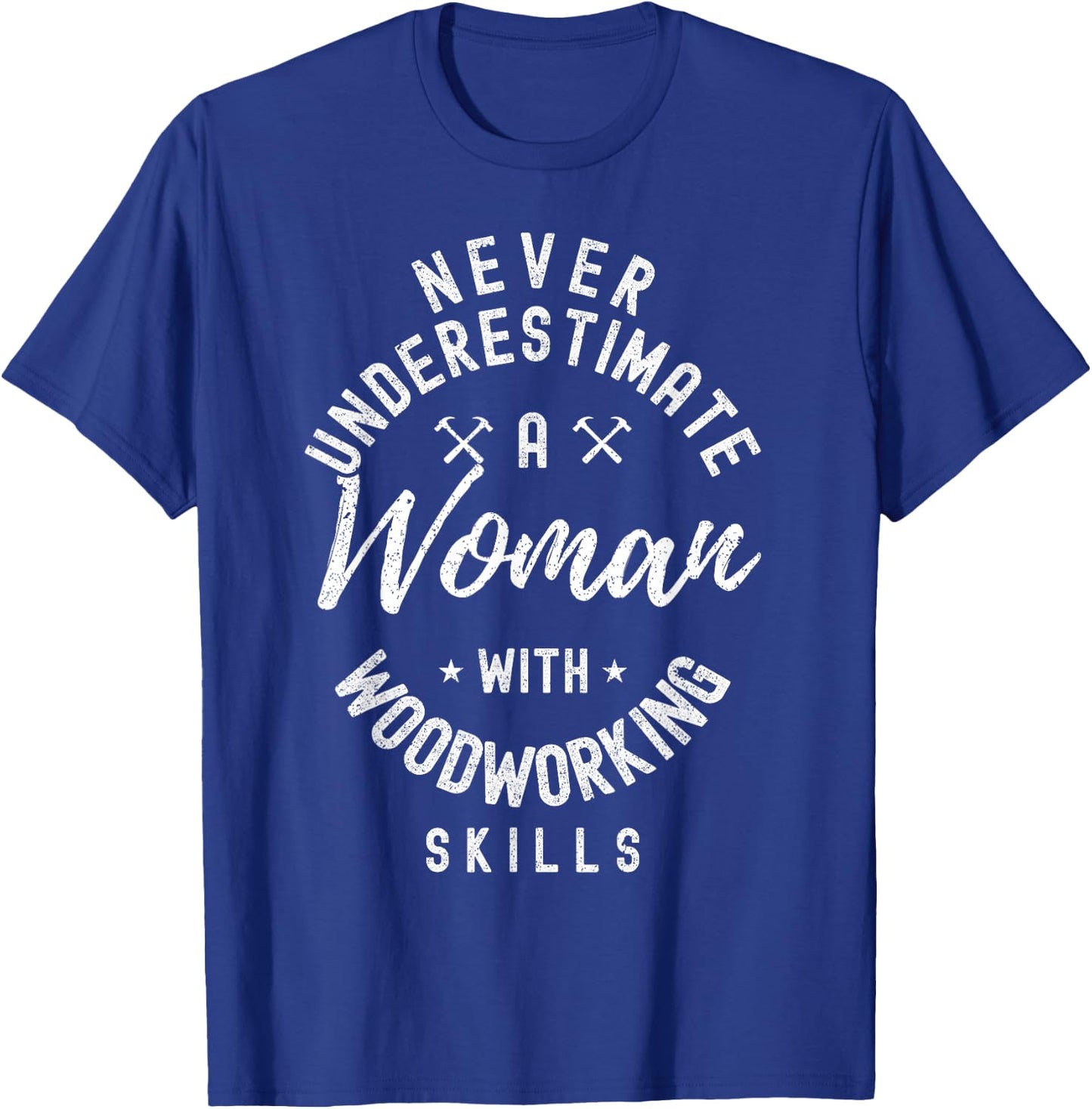 Women Never Underestimate A Woman With Woodworking Skills T-Shirt - T-Shirt | Royal