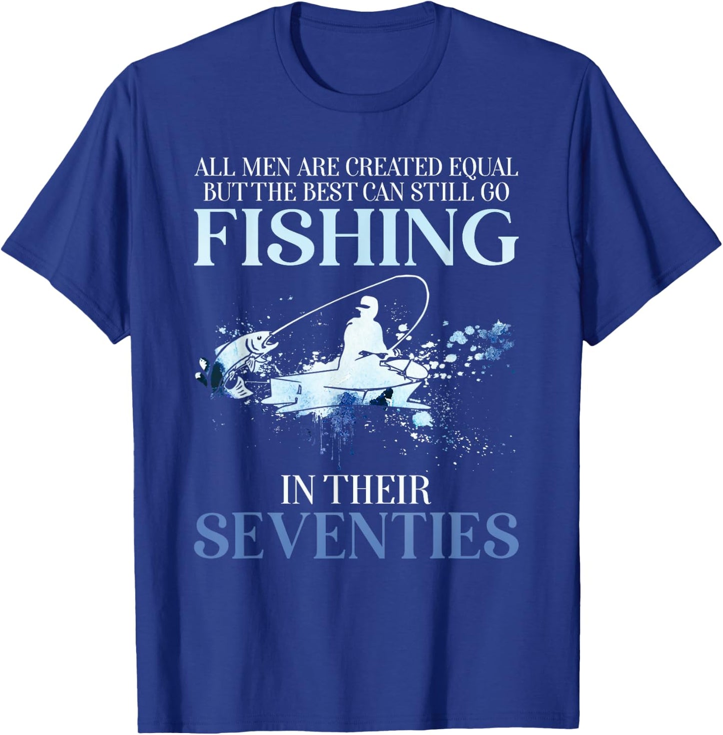 All Men Are Created Equal But The Best Can Still Go Fishing T-Shirt - T-Shirt | Royal
