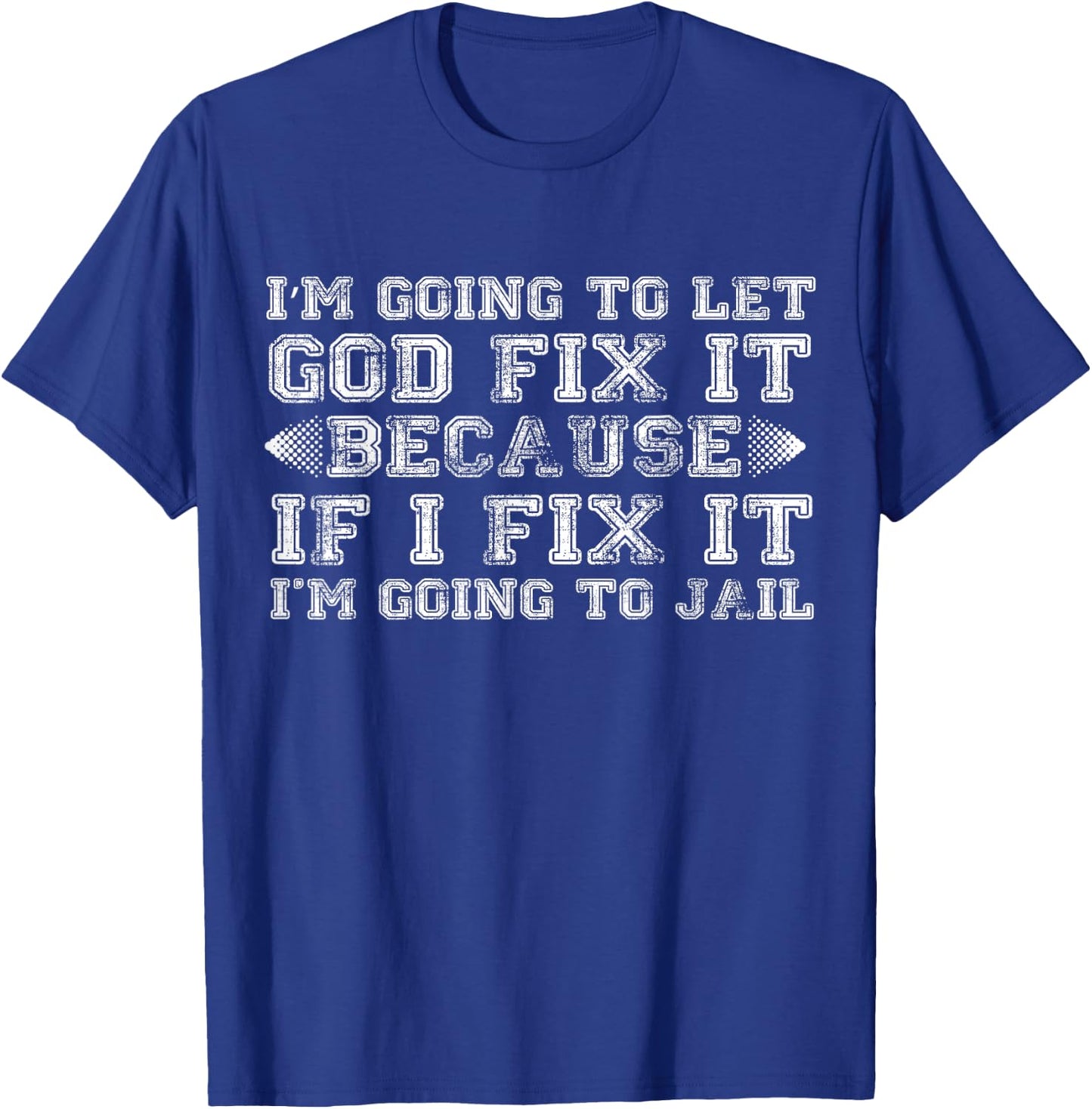 Im Gonna Let God Fix it Because If i Fix It Im Going To Jail T-Shirt - T-Shirt | Royal