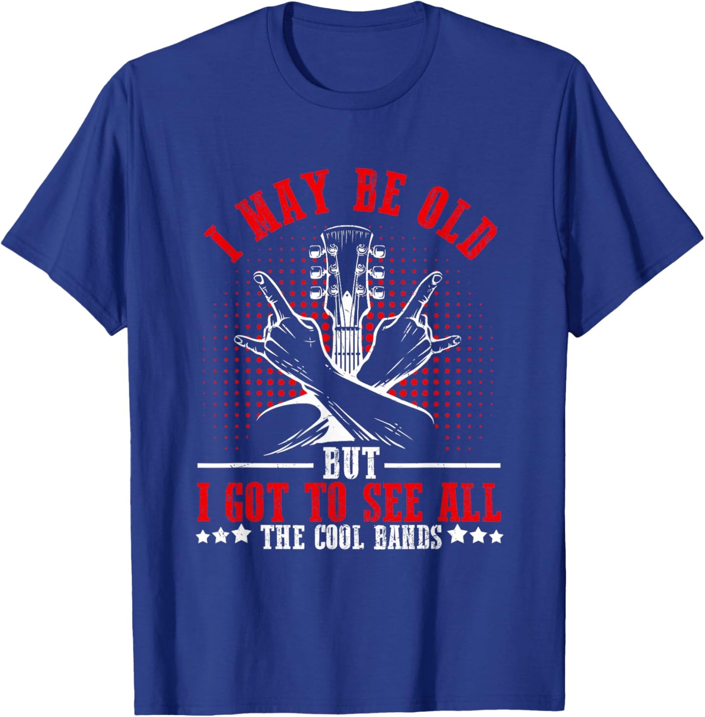 I May Be Old But I Got to See All The Cool Bands T-Shirt - T-Shirt | Royal