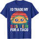 I'd Trade My Sister For A Taco Funny Siblings Family Design T-Shirt - T-Shirt | Royal