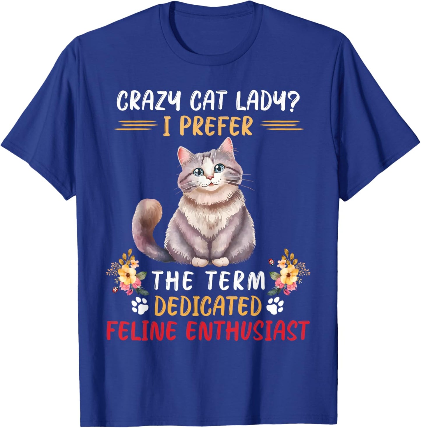 Crazy Cat Lady I Prefer The Term Dedicated Feline Enthusiast T-Shirt - T-Shirt | Royal