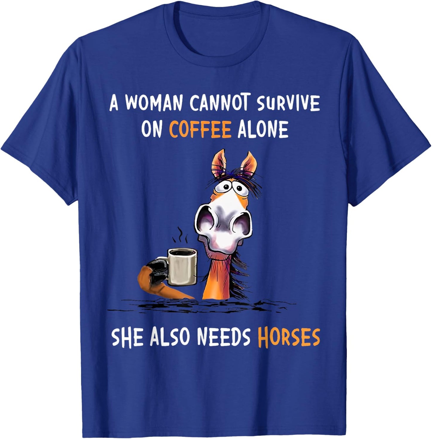 A Woman Cannot Survive On Coffee Alone She Also Needs Horses T-Shirt - T-Shirt | Royal