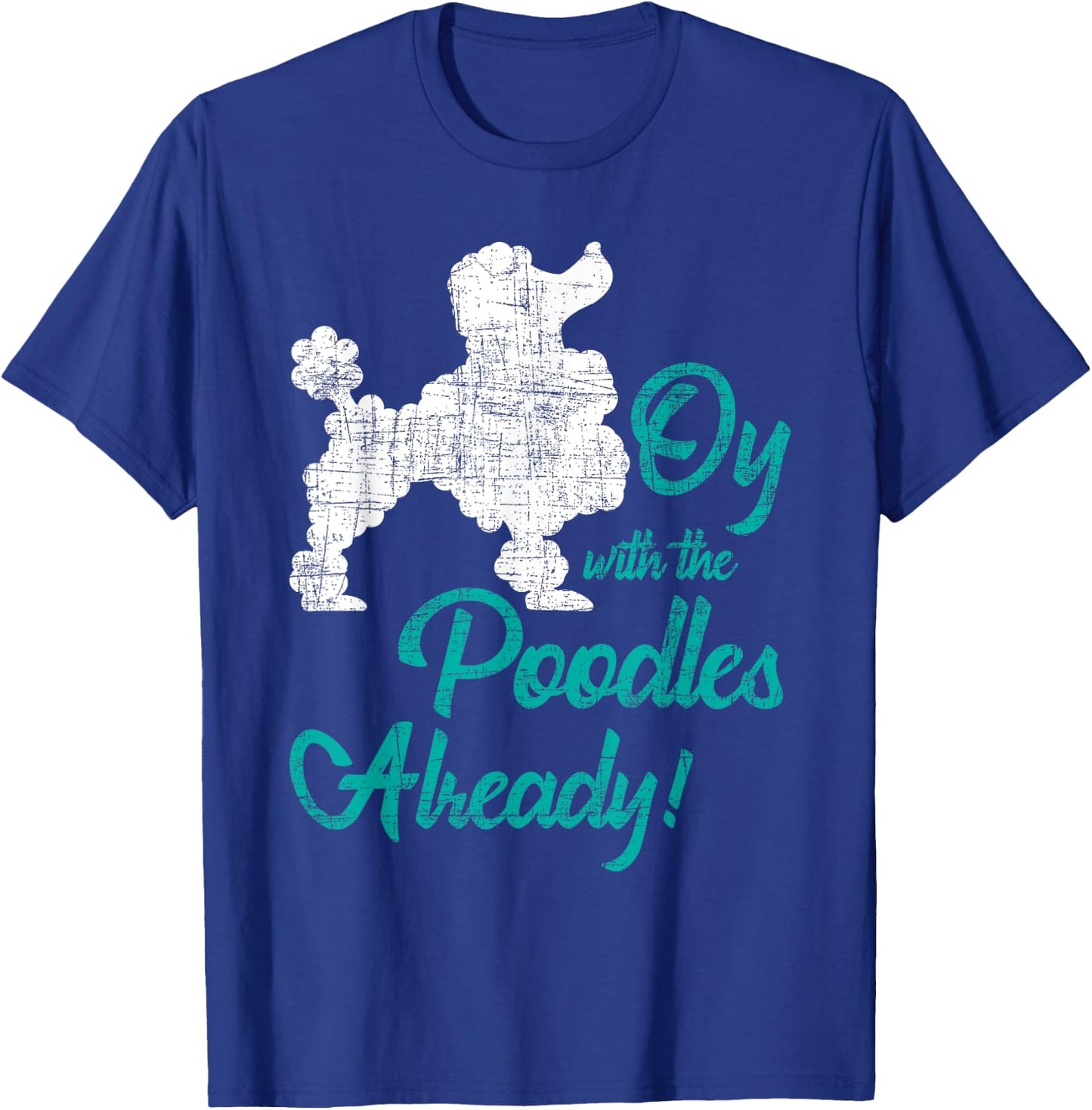 Oy With The Poodles Already - Dog Lover Puppy Pet Owner Men Women Kids T-Shirt - T-Shirt | Royal