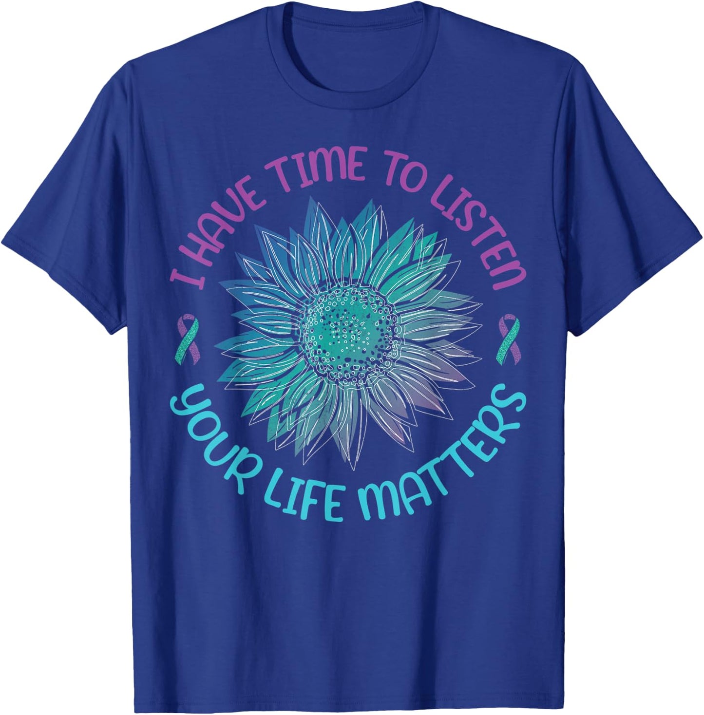 I Have Time To Listen Your Life Matters Suicide Awareness T-Shirt - T-Shirt | Royal