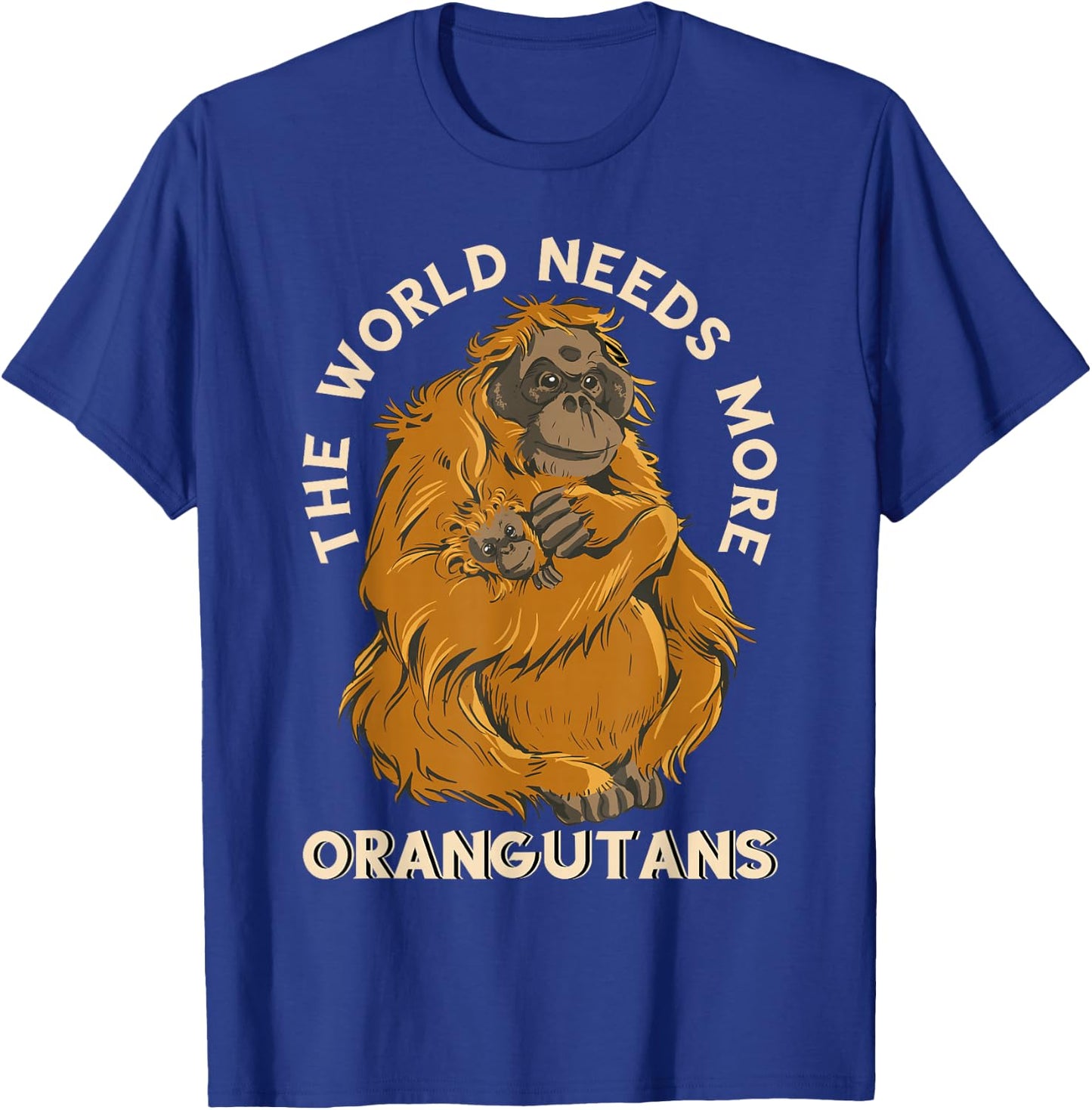 Orangutan The World Needs More Orangutans Wildlife Animal T-Shirt - T-Shirt | Royal