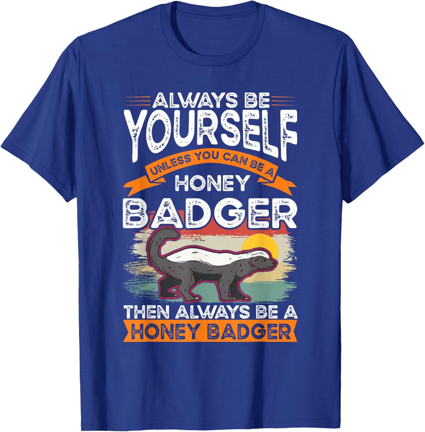 Always be yourself Unless you can be a Honey Badger T-Shirt - T-Shirt | Royal