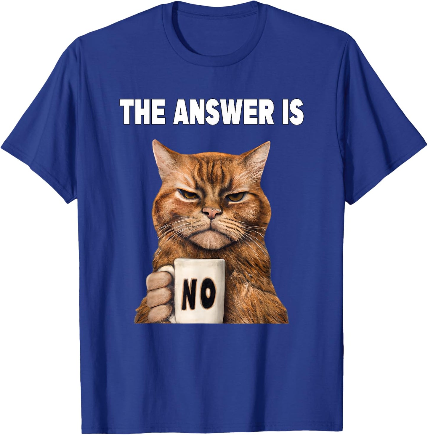 The answer is no. Grumpy funny cat with coffee mug T-Shirt - T-Shirt | Royal