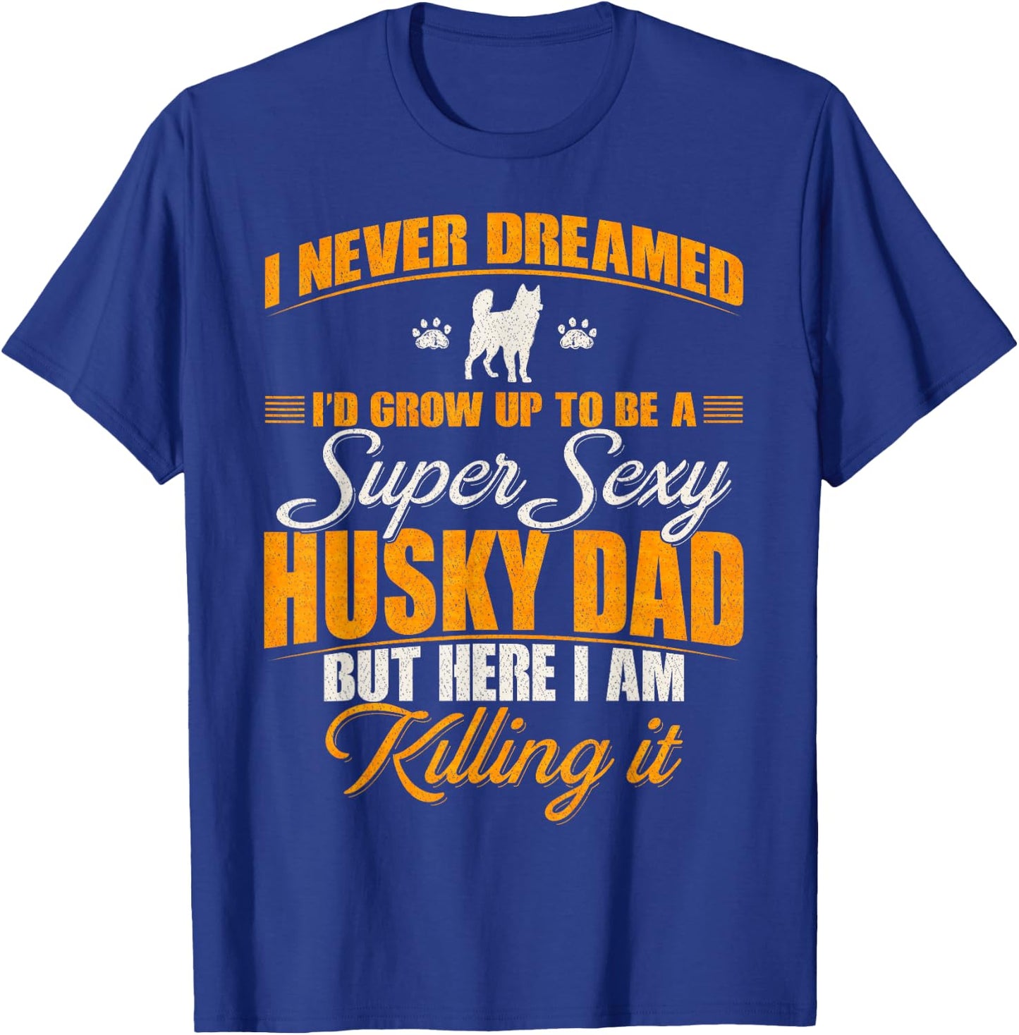 I Never Dreamed I'd Grow Up To Be A Super Sexy Husky Dog Dad Women T-Shirt - T-Shirt | Royal
