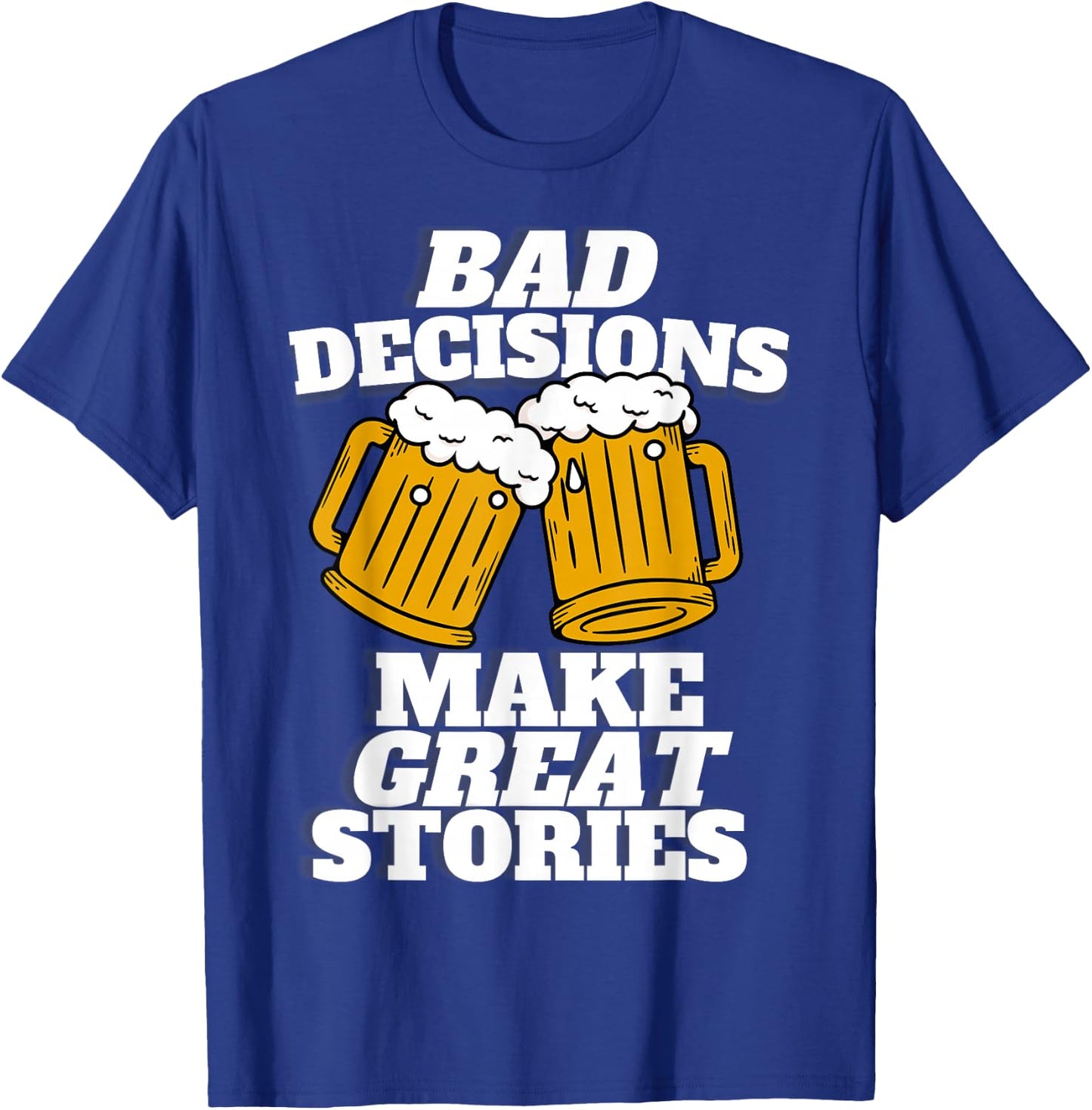 Bad Decisions Make Great Stories - Funny Beer Lager T-Shirt - T-Shirt | Royal