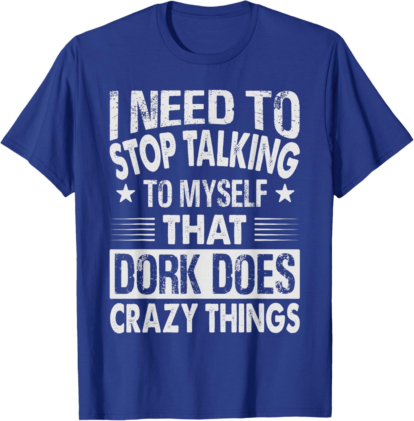 I Need To Stop Talking To Myself That Dork Does Crazy Things T-Shirt - T-Shirt | Royal