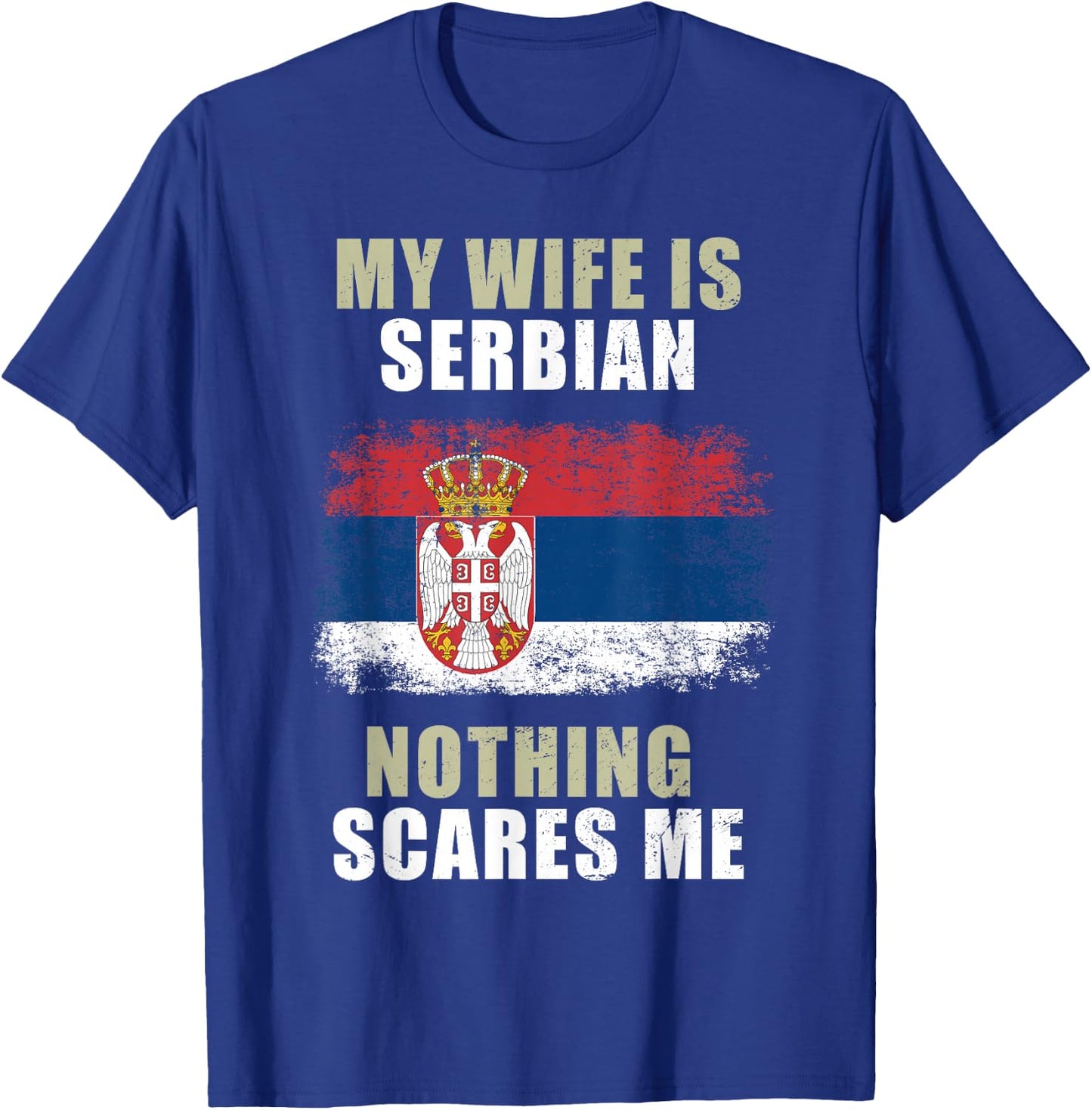 My Wife Is Serbian Nothing Scares Me T-Shirt - T-Shirt | Royal