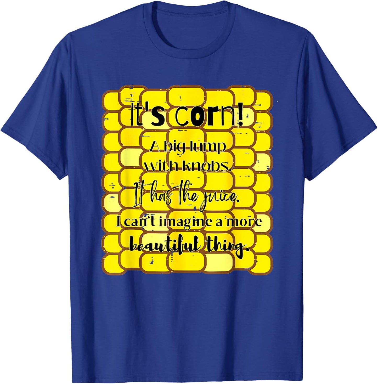 It's Corn Funny Trendy Design It Has The Juice Sarcasm Joke T-Shirt - T-Shirt | Royal