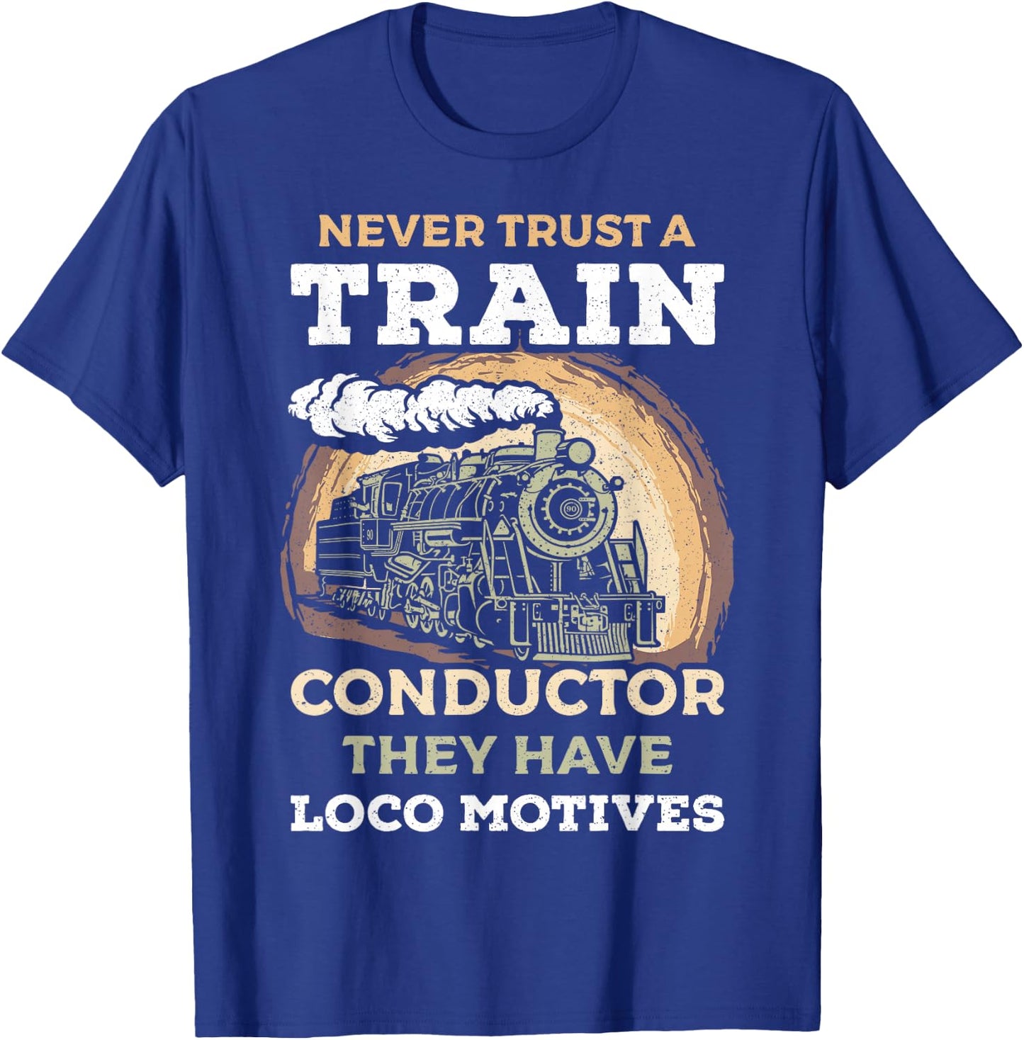Never Trust A Train Conductor They Have Locomotives Steam T-Shirt - T-Shirt | Royal