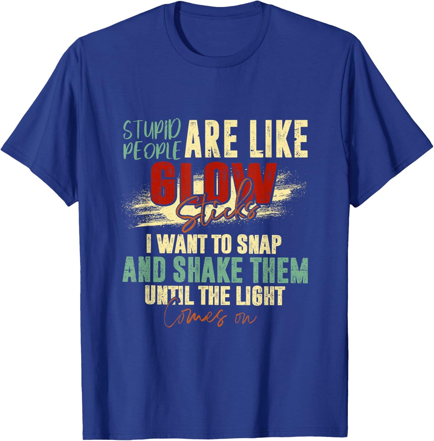 Stupid People Are Like Glow Sticks Funny Quotes T-Shirt - T-Shirt | Royal