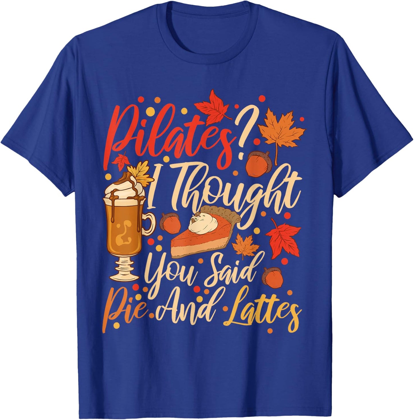 Funny Pilates I Thought You Said Pie And Lattes T-Shirt - T-Shirt | Royal