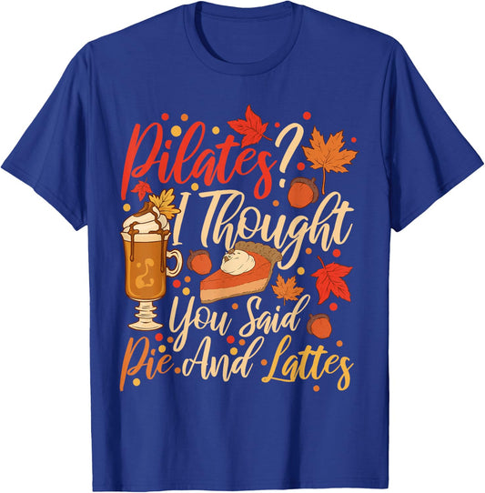 Funny Pilates I Thought You Said Pie And Lattes T-Shirt - T-Shirt | Royal