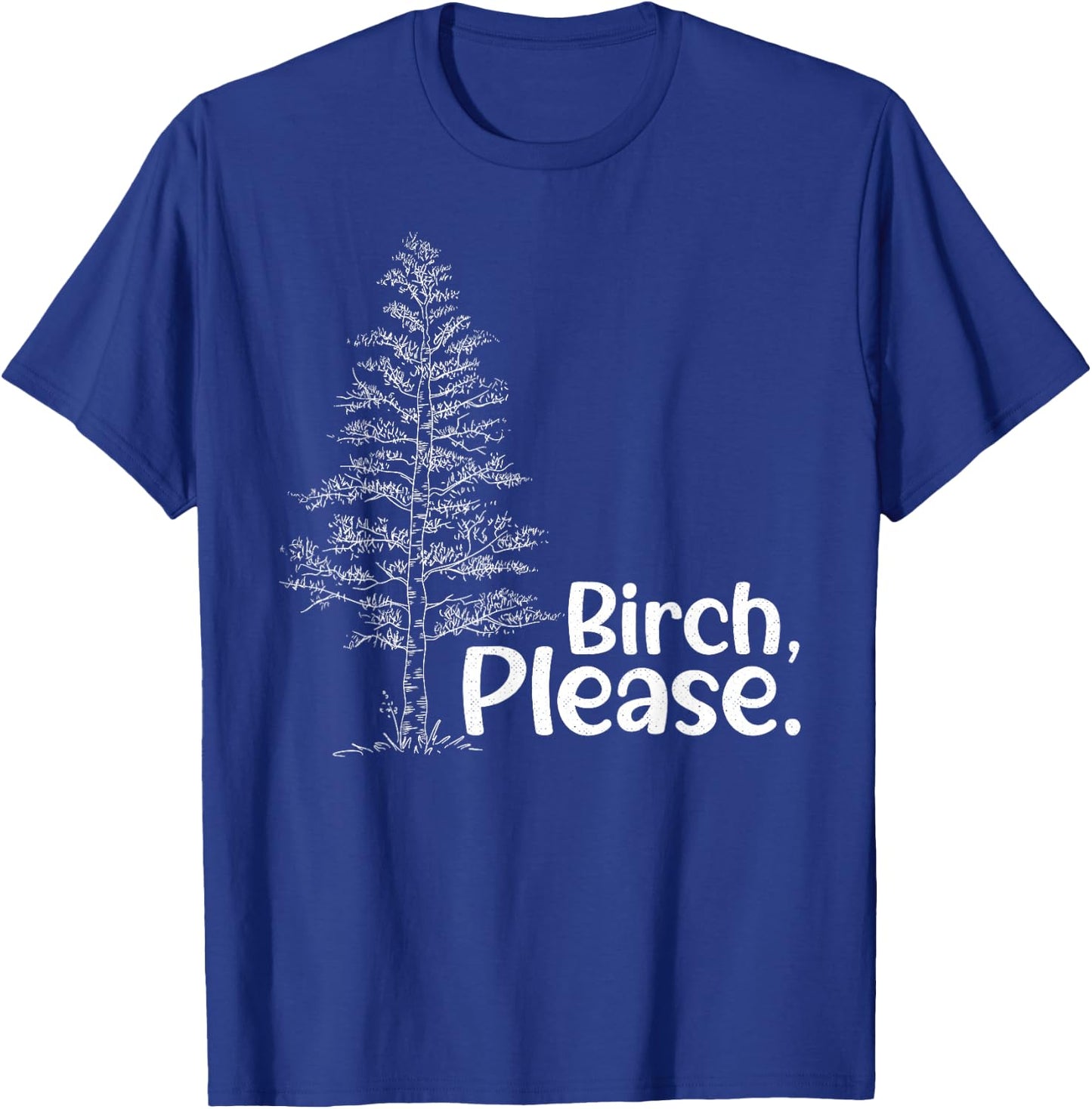 Birch Please Tree Love Trees Funny Arborist Lumberjack T-Shirt - T-Shirt | Royal