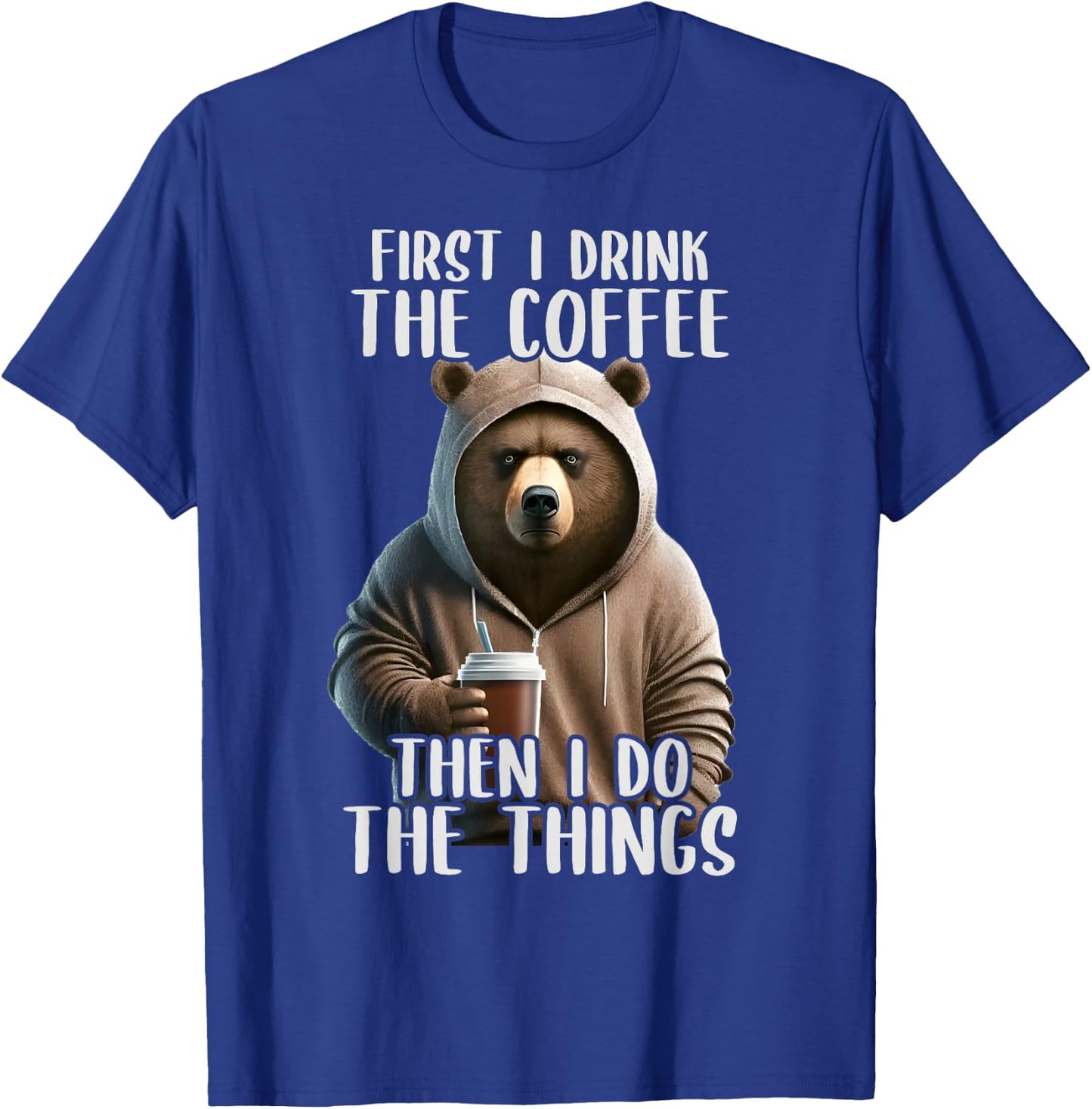 First I Do The Coffee, Coffee & Sarcastic Bear Grumpy T-Shirt - T-Shirt | Royal
