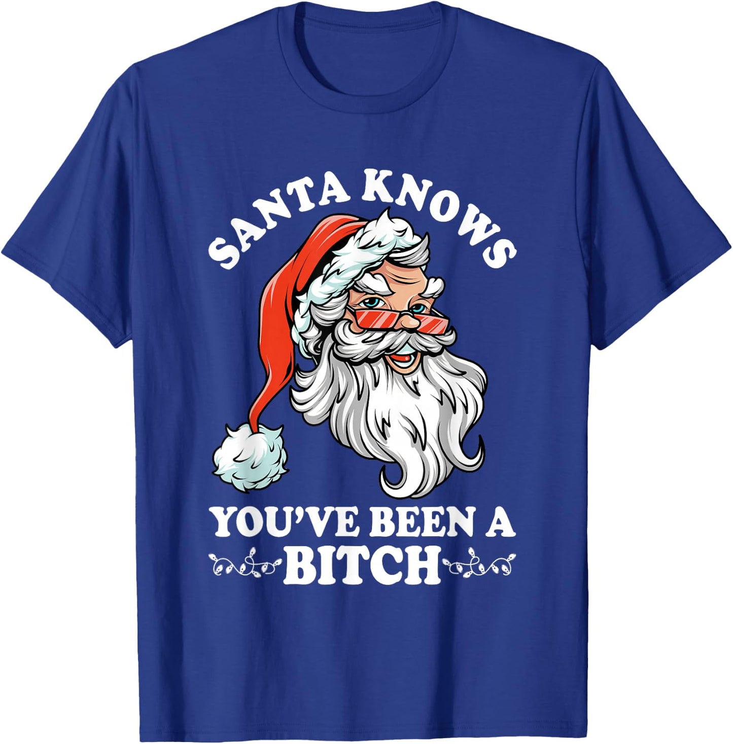 Santa Knows You''ve Been A Bitch Funny Adult Santa T-Shirt - T-Shirt | Royal