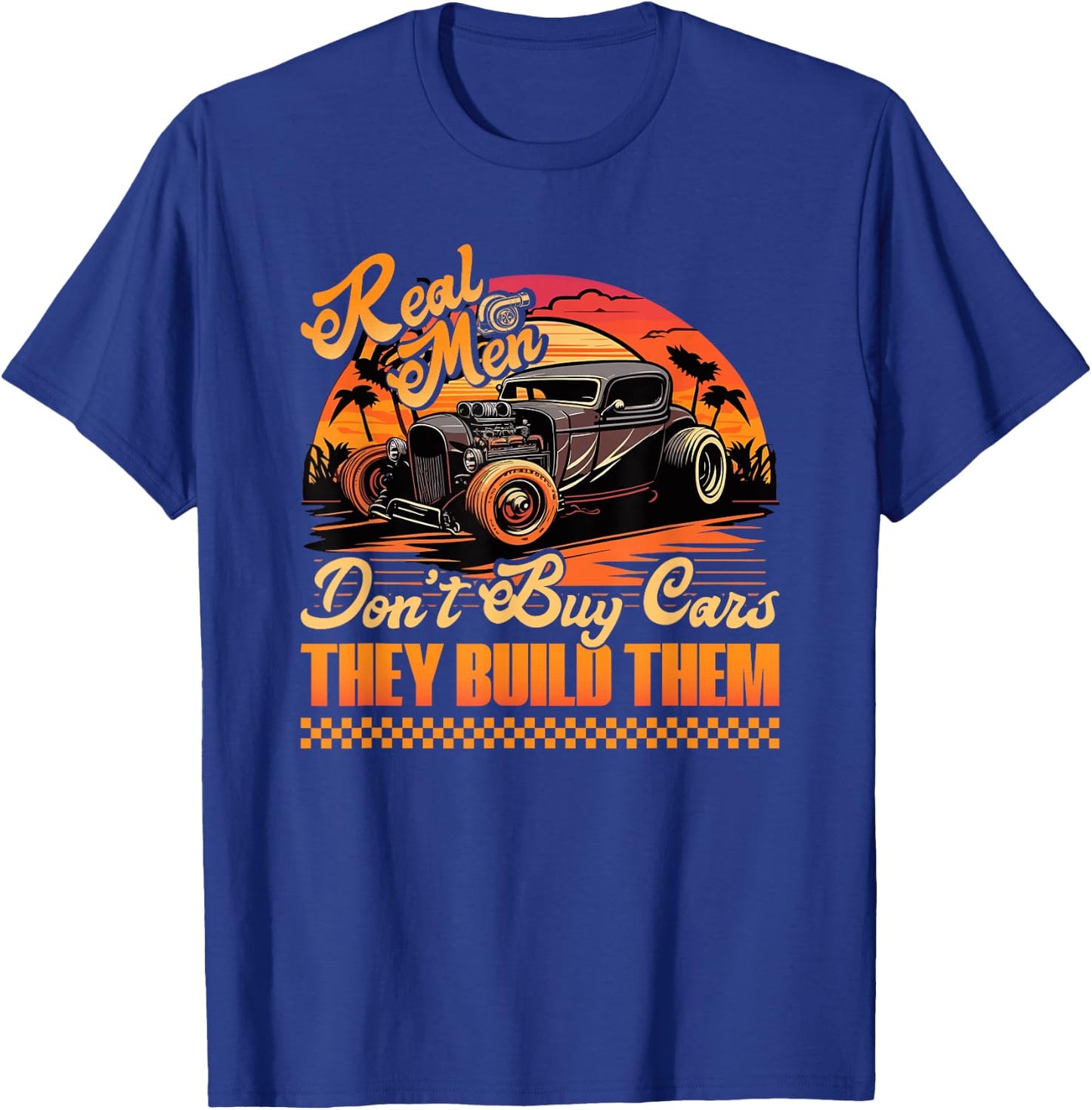 Hot Rod Build, Real Men Dont Buy Cars, Retro Vintage Rat Rod T-Shirt - T-Shirt | Royal