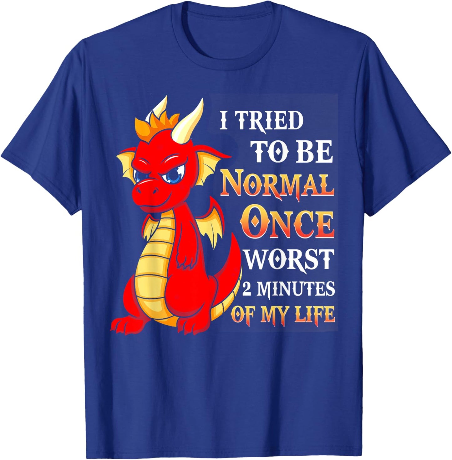 Dragon I Tried To Be Normal Once Worst 2 Minutes Of My Life T-Shirt - T-Shirt | Royal