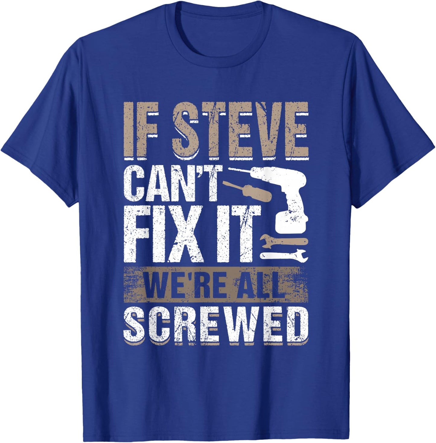 If Steve Can't Fix It We Are All Screwed T-Shirt - T-Shirt | Royal