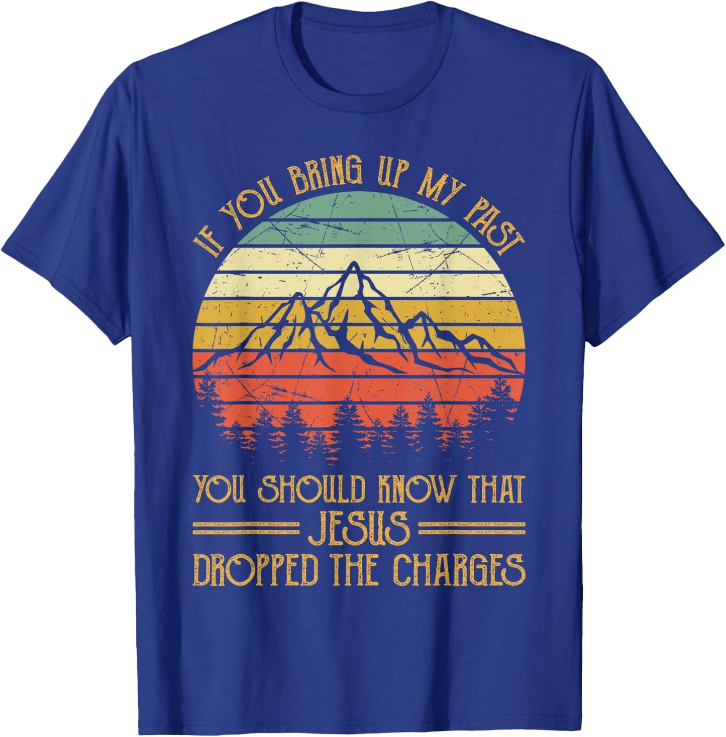 If You Bring Up My Past Jesus Dropped The Charges Christian T-Shirt - T-Shirt | Royal
