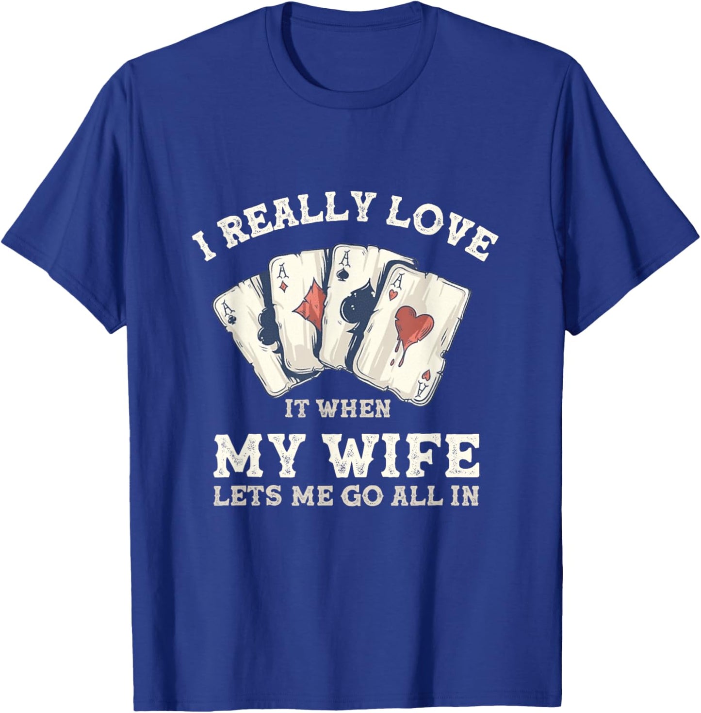 Poker Love It When My Wife Lets Me Go All In Casino Gambler T-Shirt - T-Shirt | Royal