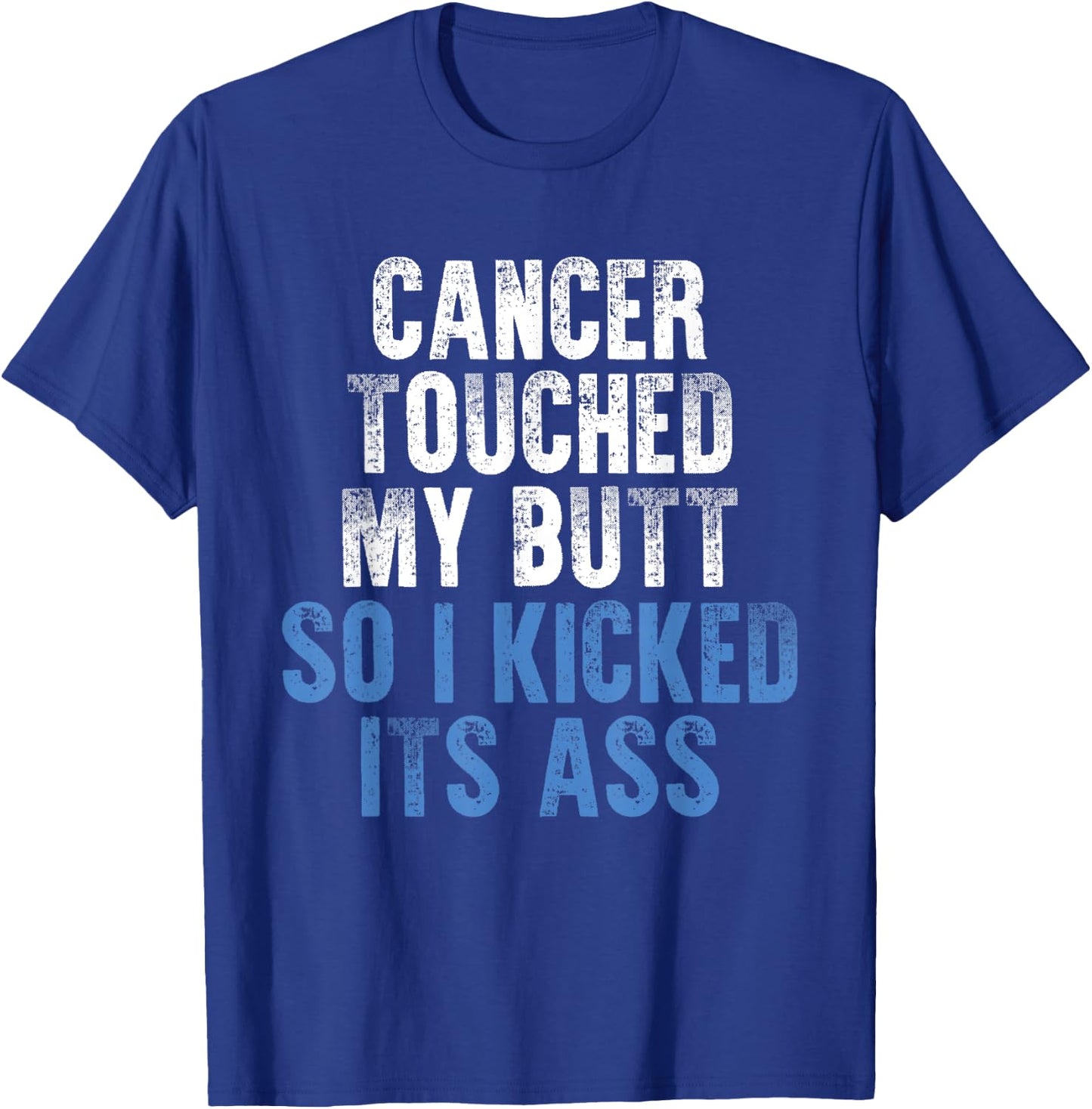 Cancer Touched My Butt So I Kicked It's Ass Cancer Awareness T-Shirt - T-Shirt | Royal