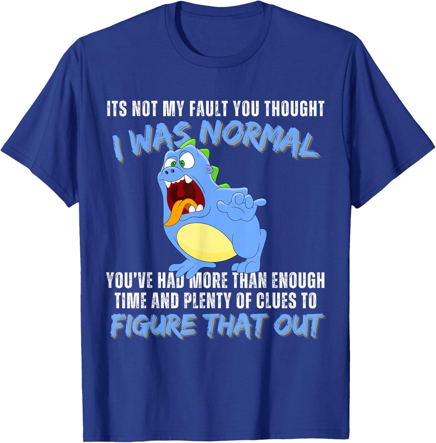 It's not my fault you thought i was normal funny monster T-Shirt - T-Shirt | Royal