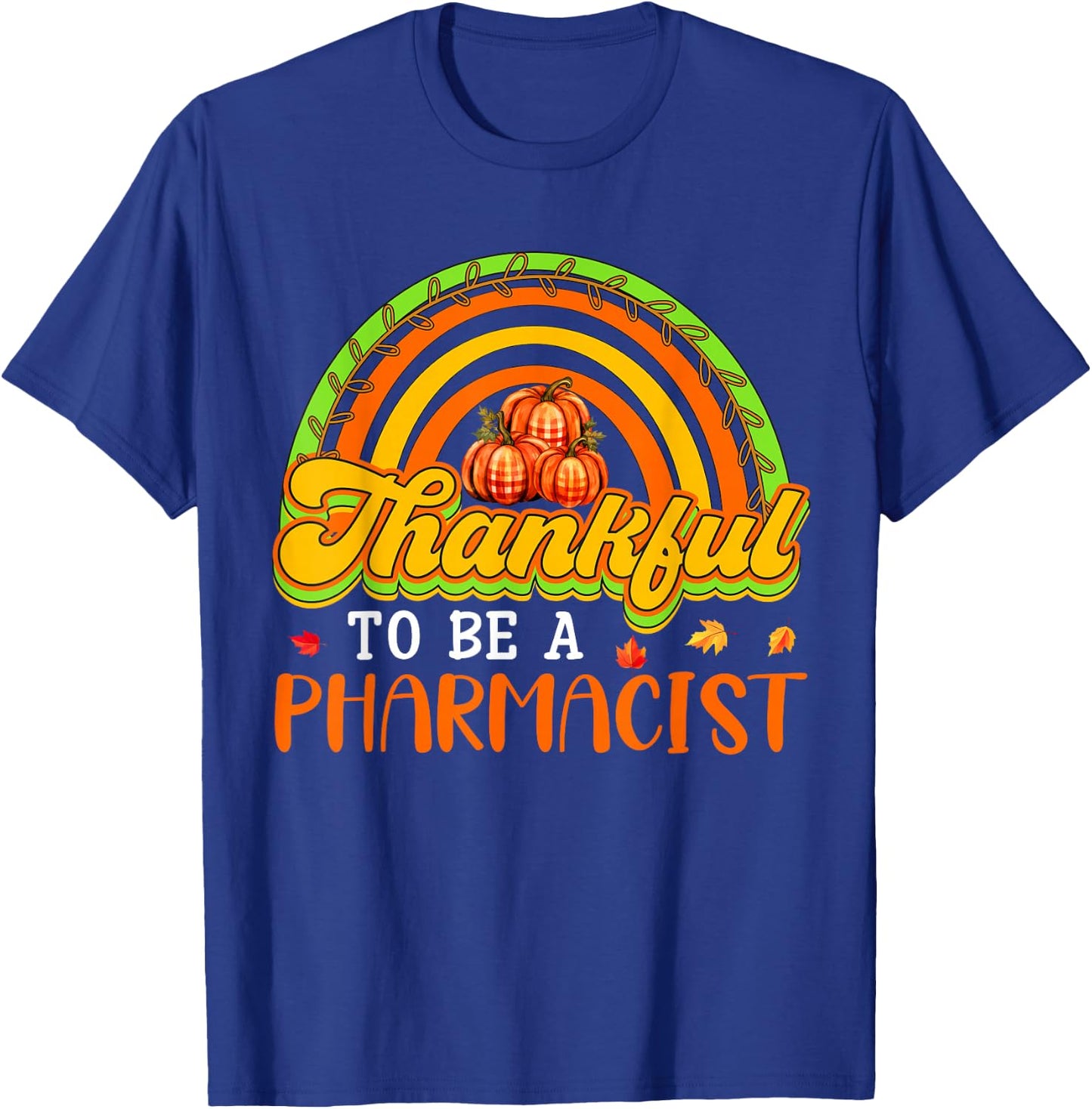 Thankful To Be A Pharmacist Proud Job Fall Pumpkins Rainbow T-Shirt - T-Shirt | Royal