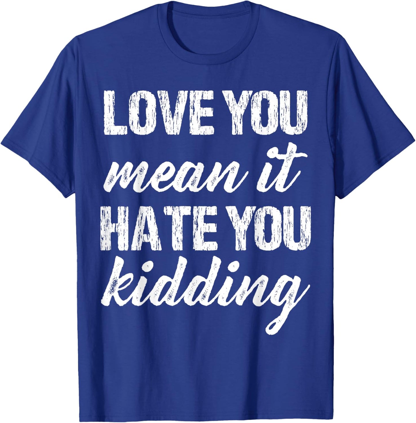 Love You Mean It Hate You Kidding Funny Love Apparel Vintage T-Shirt - T-Shirt | Royal