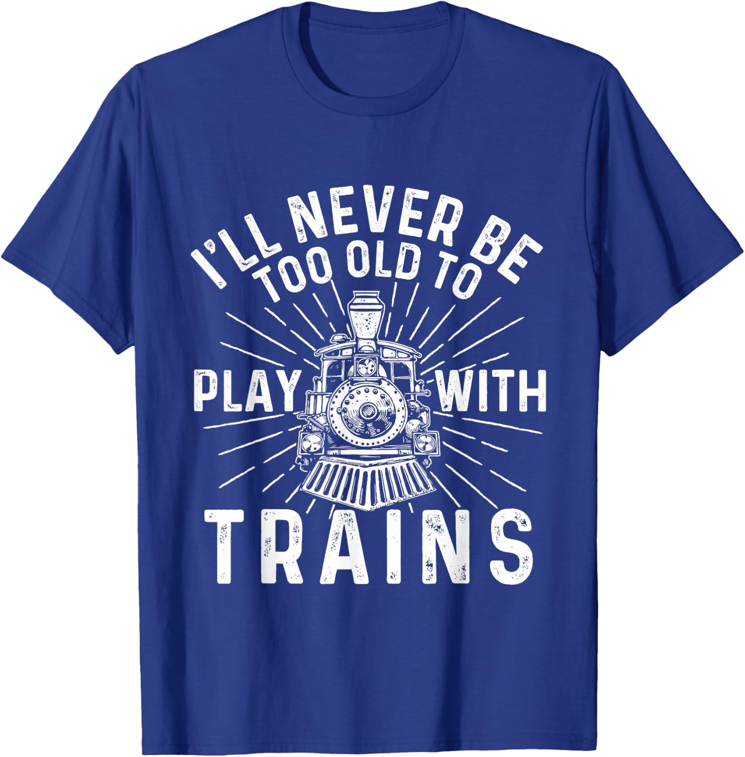 I'll Never Be Too Old to Play with Trains - Railroad Lover T-Shirt - T-Shirt | Royal