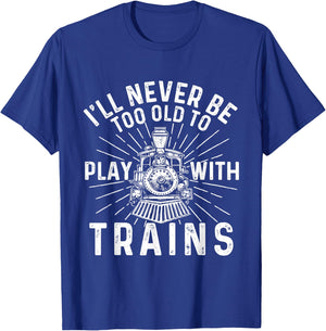 I'll Never Be Too Old to Play with Trains - Railroad Lover T-Shirt - T-Shirt | Royal