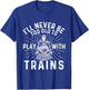 I'll Never Be Too Old to Play with Trains - Railroad Lover T-Shirt - T-Shirt | Royal
