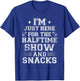 I'm Just Here For The Halftime Show And Snacks Funny Bowl T-Shirt - T-Shirt | Royal