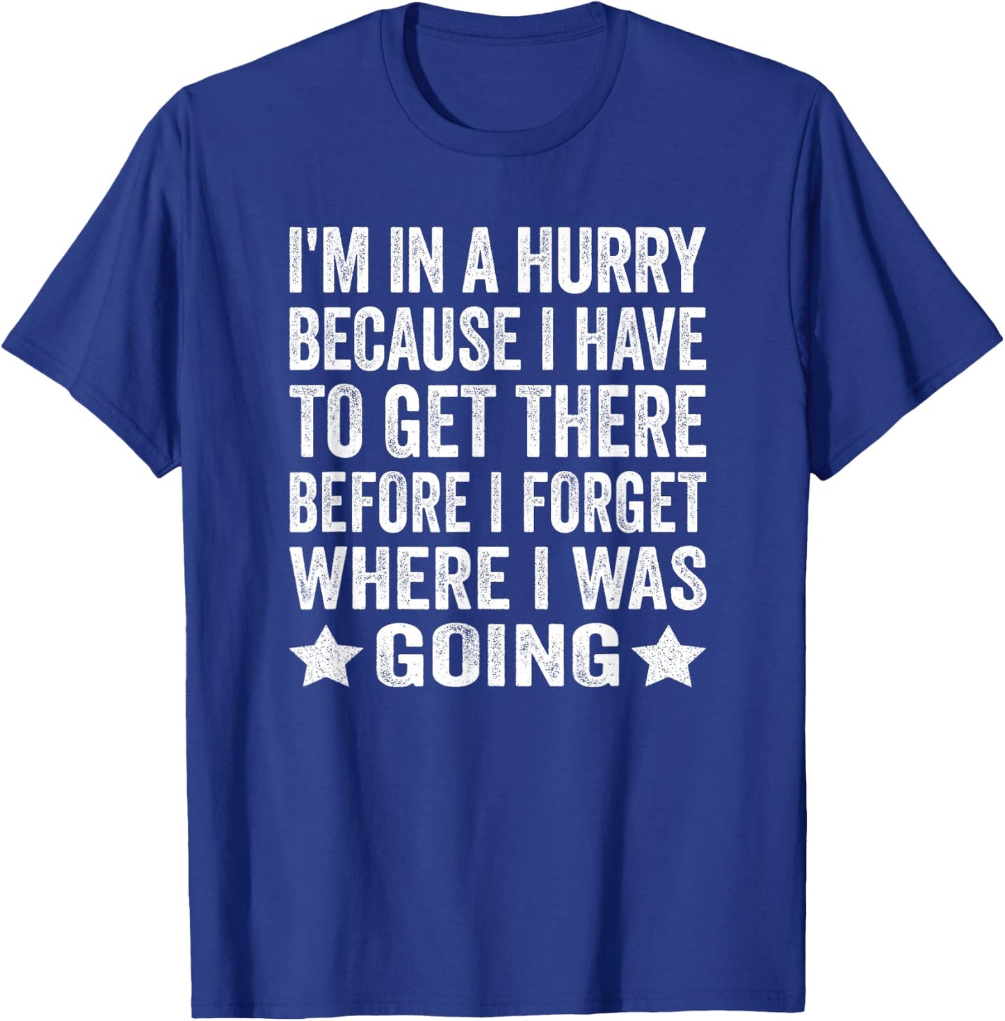I'm In A Hurry Because I Have To Get There Before I Forget T-Shirt - T-Shirt | Royal