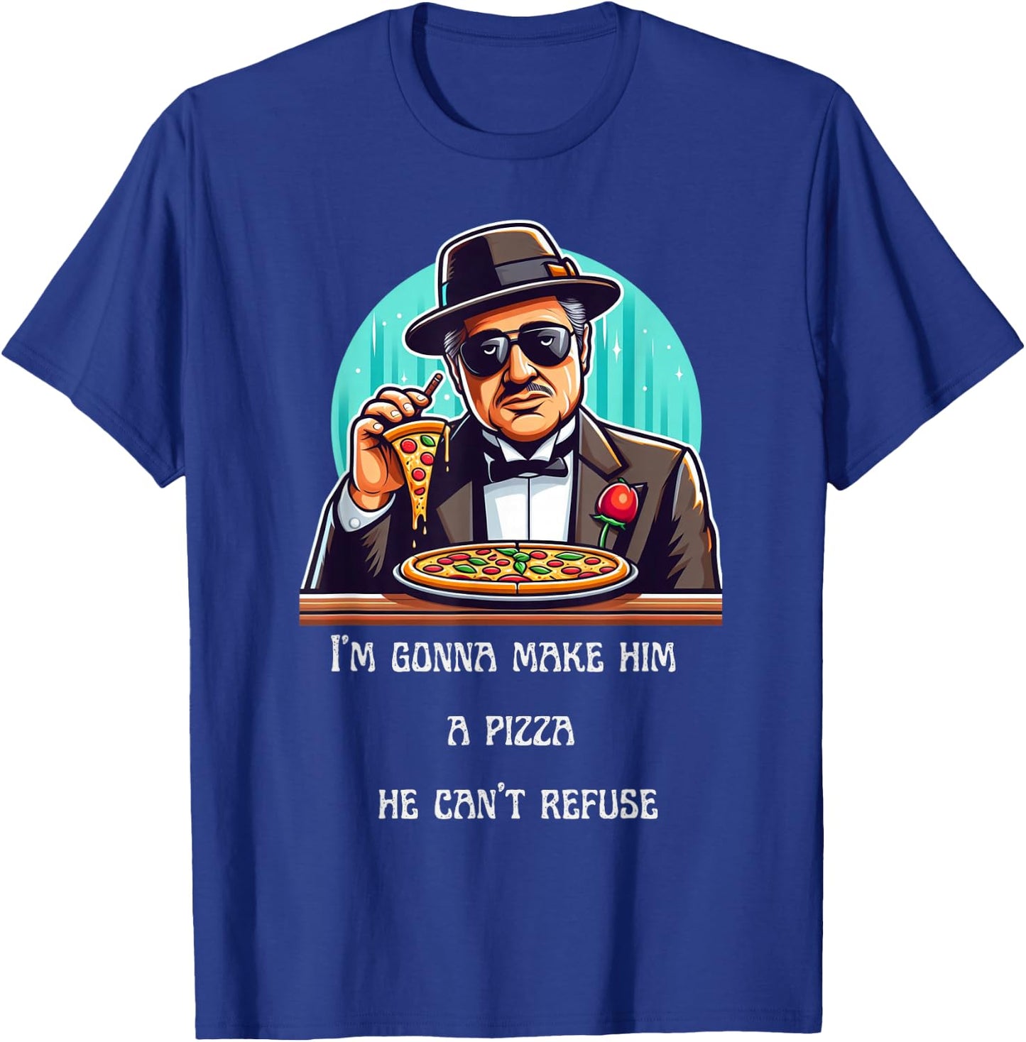 Im Gonna Make Him A Pizza He Can't Refuse T-Shirt - T-Shirt | Royal