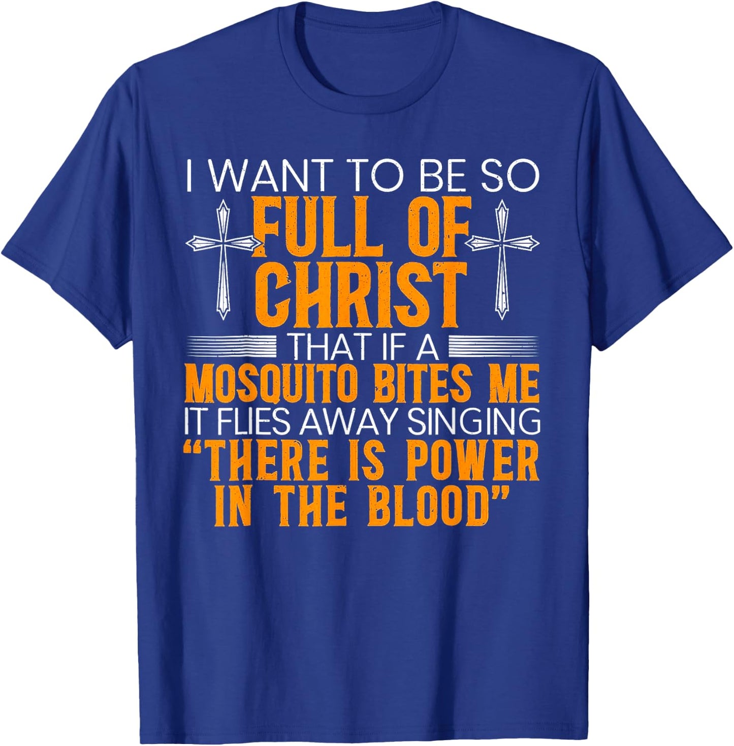 I Want To Be So Full Of Christ That If A Mosquito Bites Me T-Shirt - T-Shirt | Royal